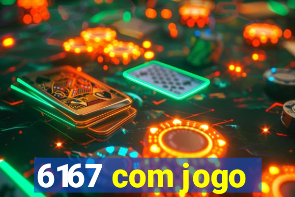 6167 com jogo