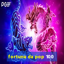 fortuna da pop 100