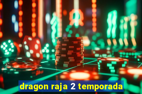 dragon raja 2 temporada