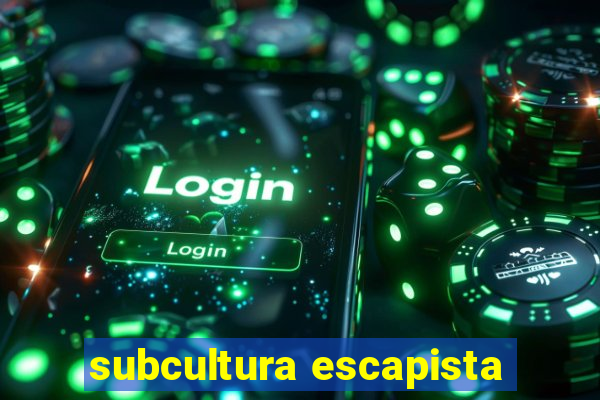 subcultura escapista