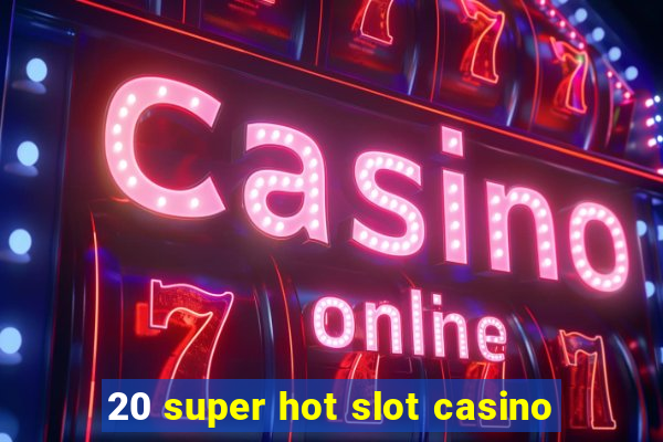 20 super hot slot casino