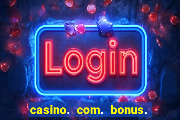 casino. com. bonus. sem. deposito.