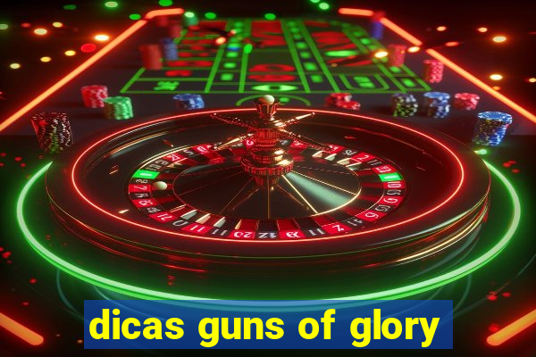 dicas guns of glory