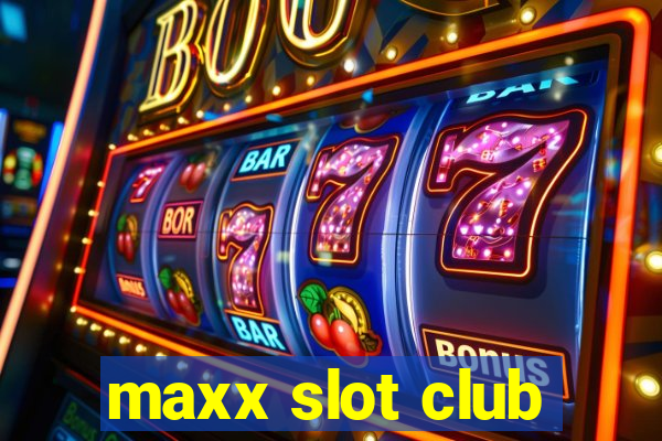 maxx slot club