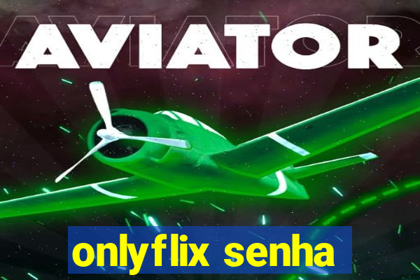 onlyflix senha