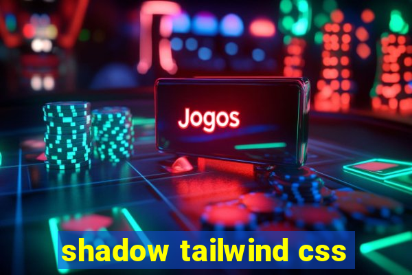 shadow tailwind css