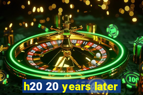 h20 20 years later