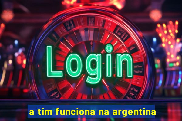 a tim funciona na argentina