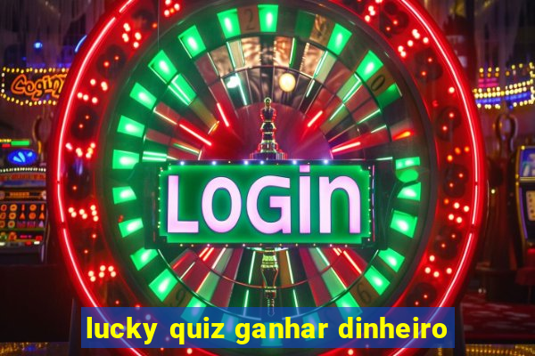 lucky quiz ganhar dinheiro