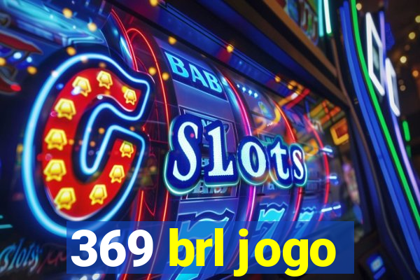 369 brl jogo