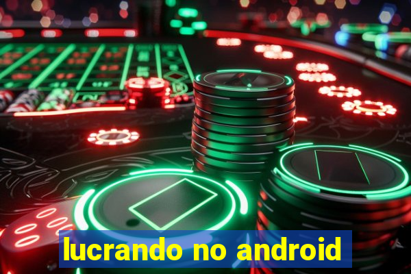 lucrando no android