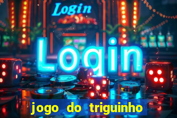 jogo do triguinho de ganhar dinheiro