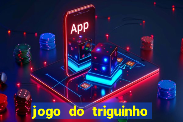 jogo do triguinho de ganhar dinheiro