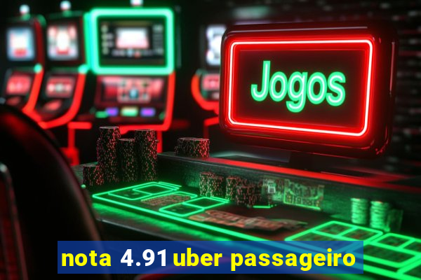 nota 4.91 uber passageiro