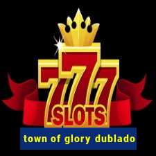 town of glory dublado