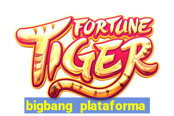 bigbang plataforma de jogos