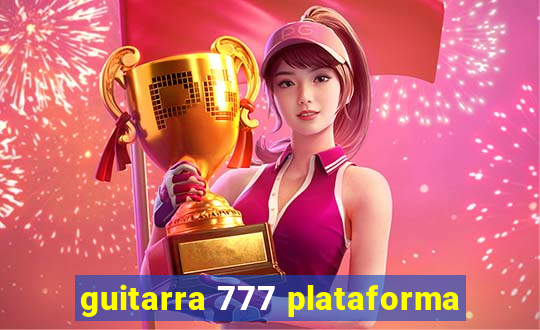 guitarra 777 plataforma