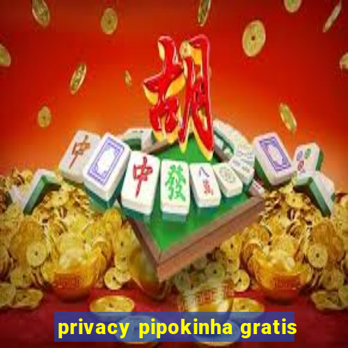 privacy pipokinha gratis