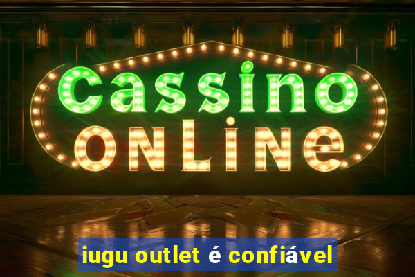 iugu outlet é confiável