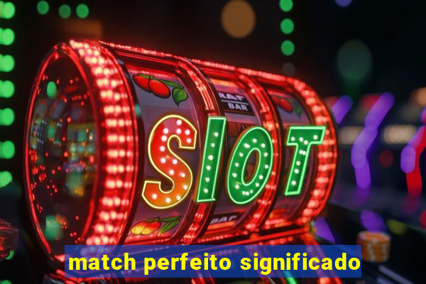 match perfeito significado