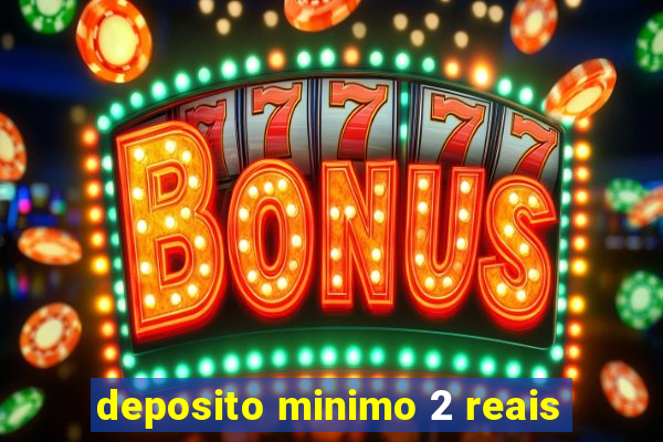 deposito minimo 2 reais