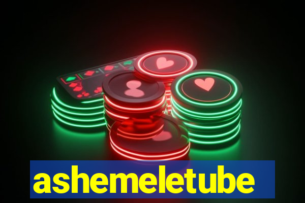 ashemeletube