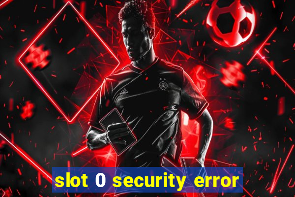 slot 0 security error