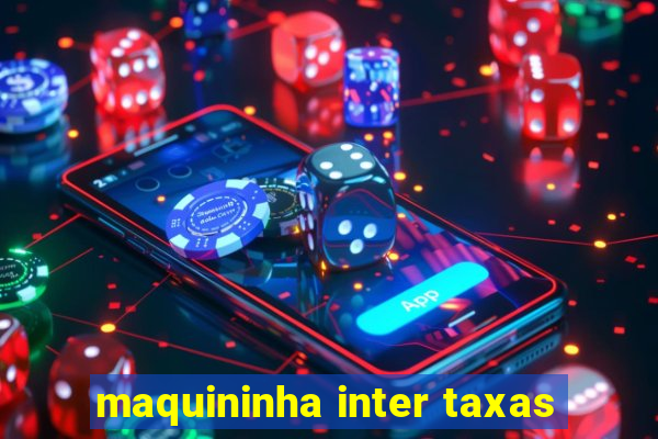 maquininha inter taxas