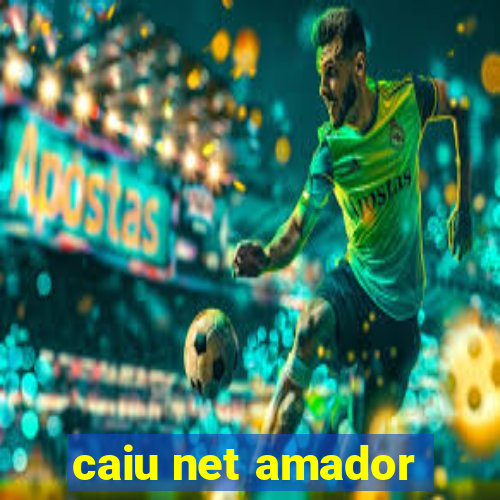 caiu net amador