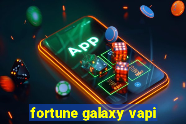 fortune galaxy vapi