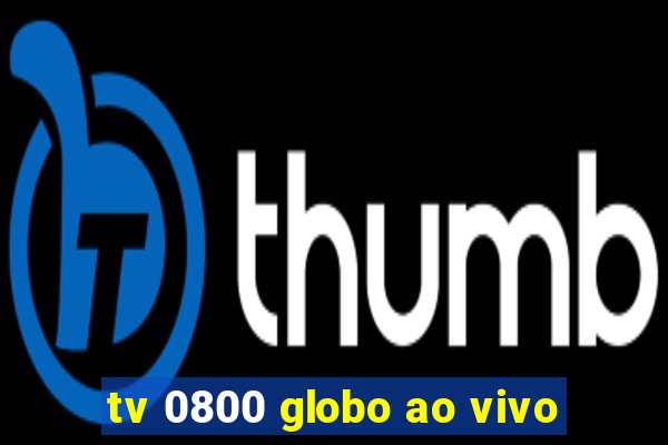 tv 0800 globo ao vivo