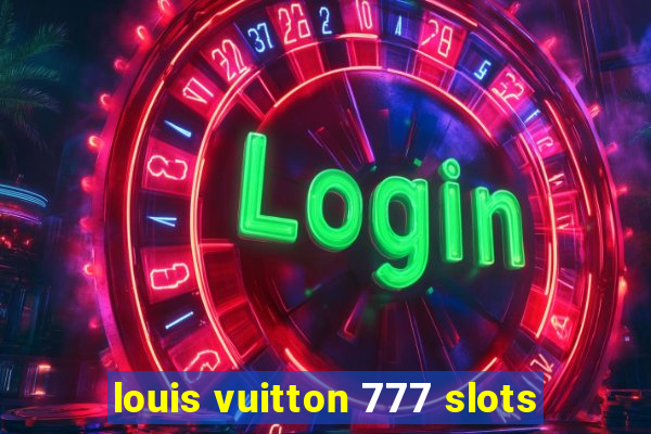 louis vuitton 777 slots