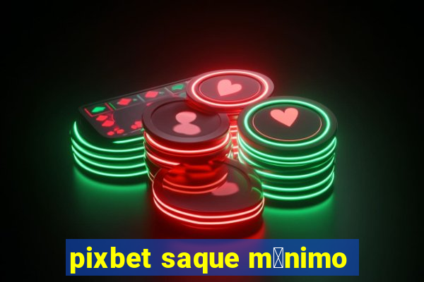 pixbet saque m铆nimo