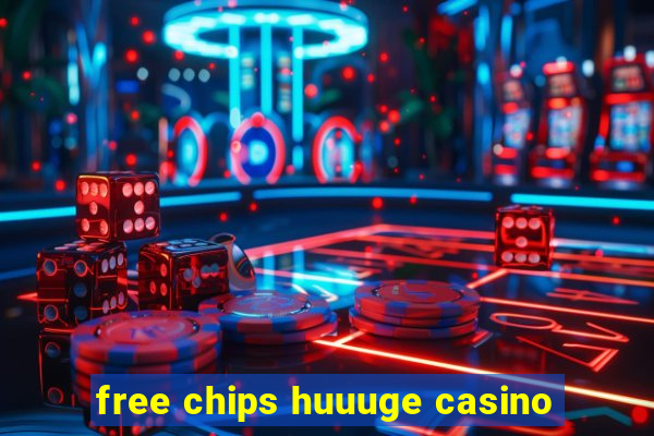 free chips huuuge casino