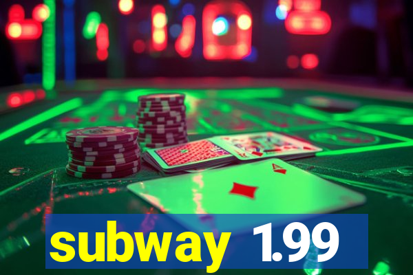 subway 1.99