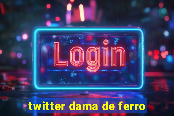 twitter dama de ferro