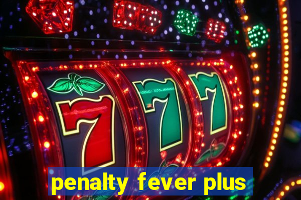 penalty fever plus