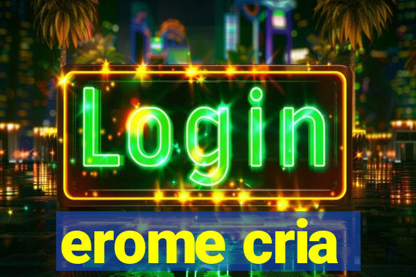 erome cria