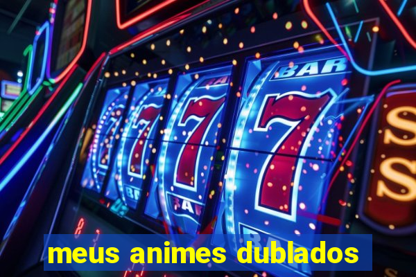 meus animes dublados