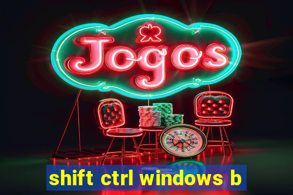 shift ctrl windows b