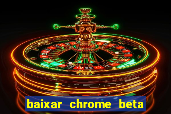 baixar chrome beta para pc