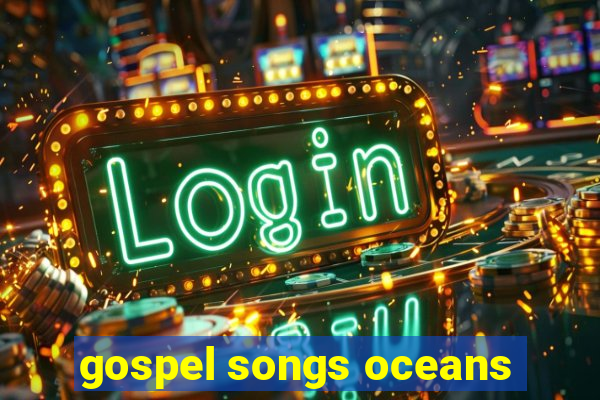 gospel songs oceans