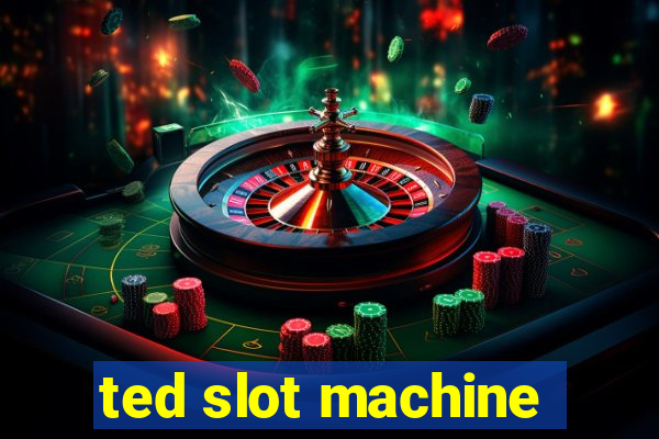 ted slot machine