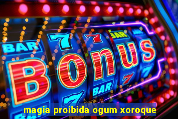 magia proibida ogum xoroque