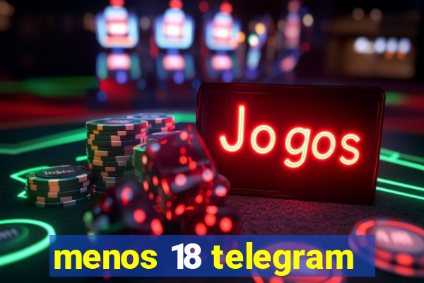 menos 18 telegram