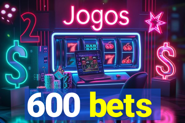 600 bets