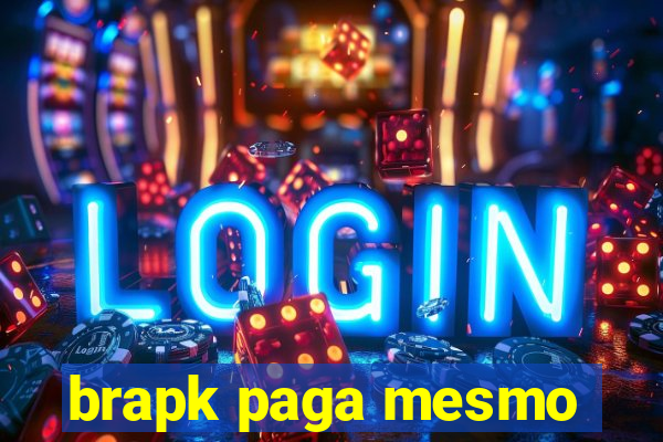 brapk paga mesmo