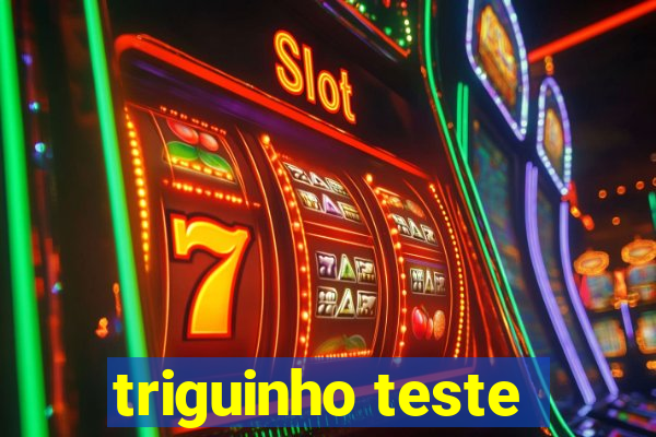 triguinho teste