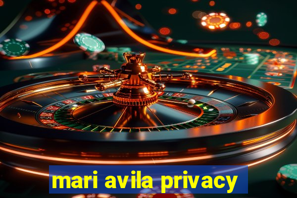 mari avila privacy