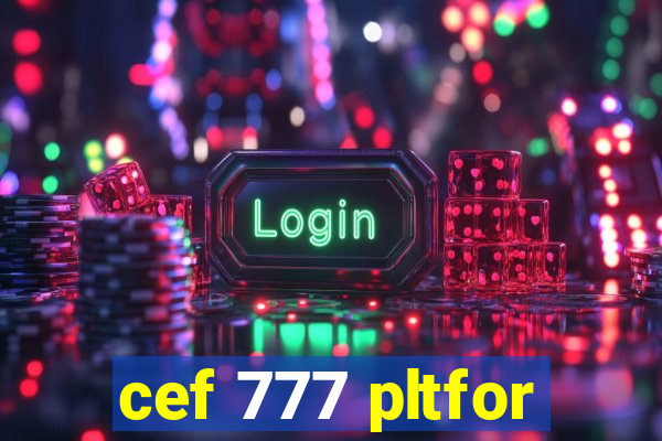 cef 777 pltfor